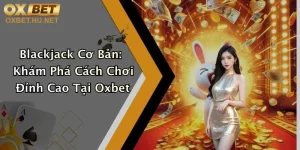 Blackjack Cơ Bản: Khám Phá Cách Chơi Đỉnh Cao Tại Oxbet
