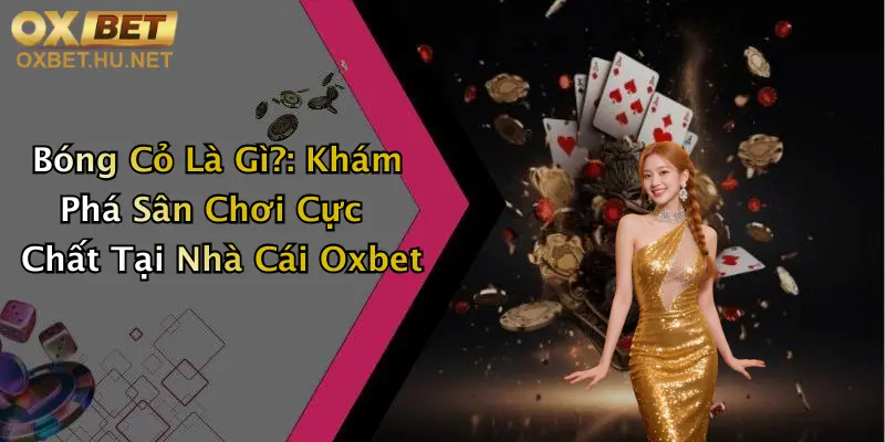 Bóng Cỏ Là Gì?: Khám Phá Sân Chơi Cực Chất Tại Nhà Cái Oxbet
