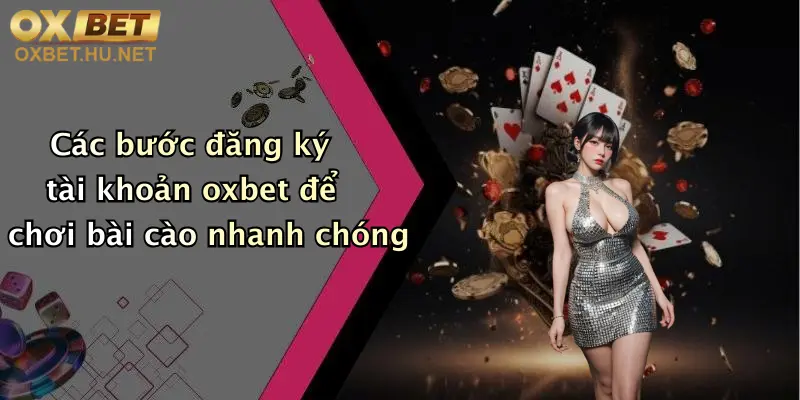 Các bước đăng ký tài khoản oxbet để chơi bài cào nhanh chóng