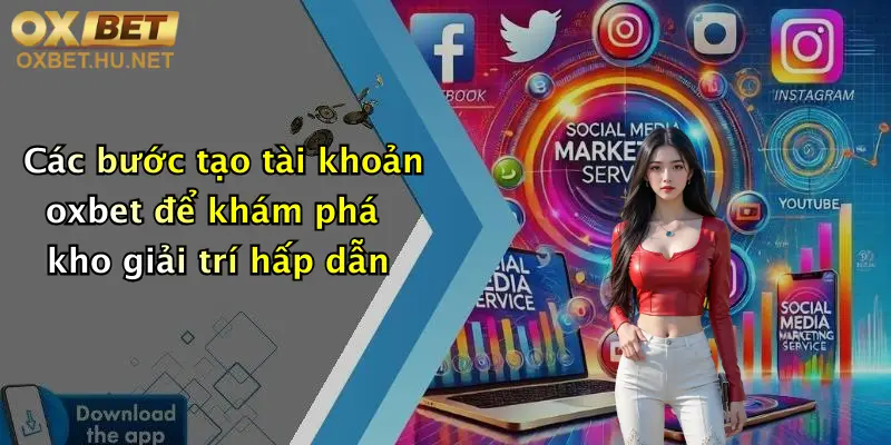 Các bước tạo tài khoản oxbet để khám phá kho giải trí hấp dẫn