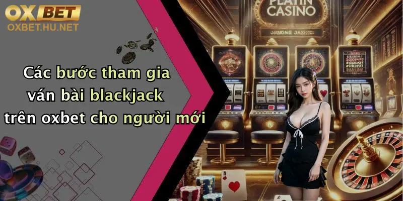 Các bước tham gia ván bài blackjack trên oxbet cho người mới