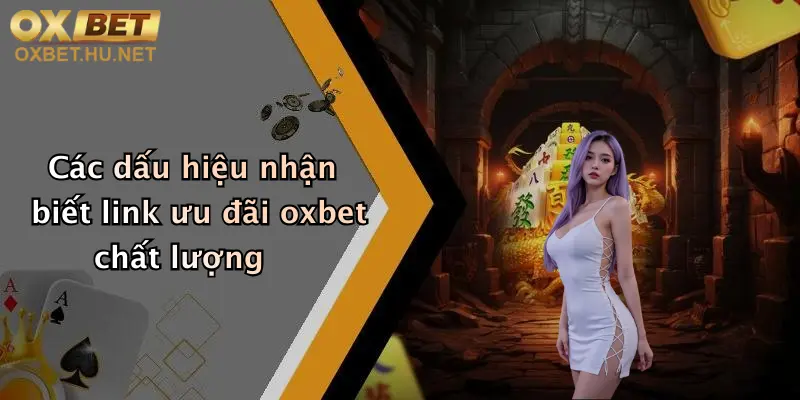 Các dấu hiệu nhận biết link ưu đãi oxbet chất lượng