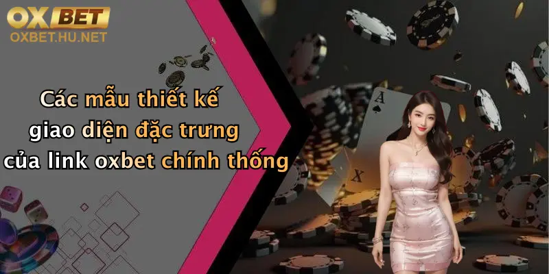 Các mẫu thiết kế giao diện đặc trưng của link oxbet chính thống