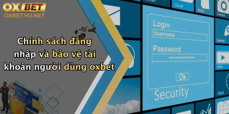 Chính sách đăng nhập và bảo vệ tài khoản người dùng oxbet