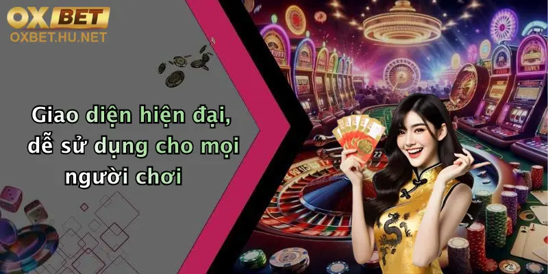 Giao diện hiện đại, dễ sử dụng cho mọi người chơi