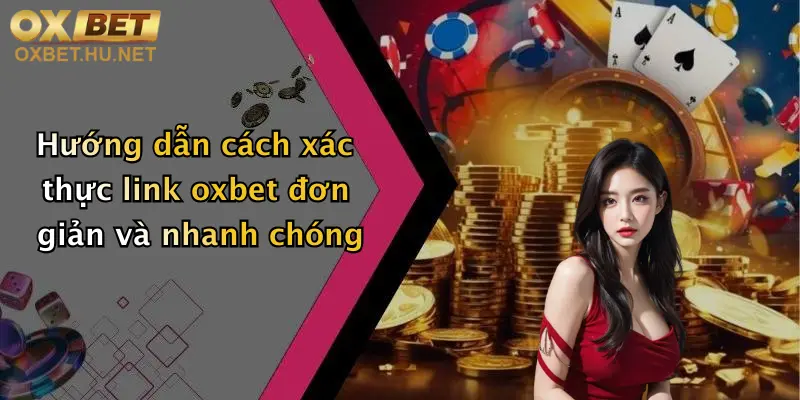 Hướng dẫn cách xác thực link oxbet đơn giản và nhanh chóng