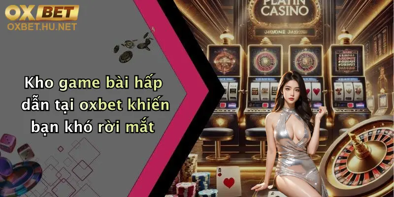 Kho game bài hấp dẫn tại oxbet khiến bạn khó rời mắt