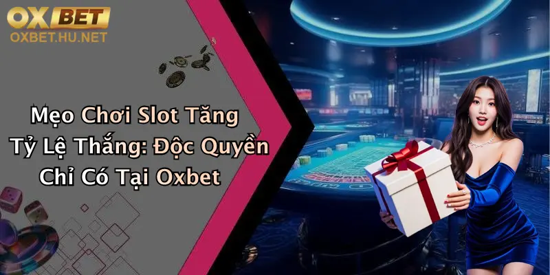 Mẹo Chơi Slot Tăng Tỷ Lệ Thắng: Độc Quyền Chỉ Có Tại Oxbet