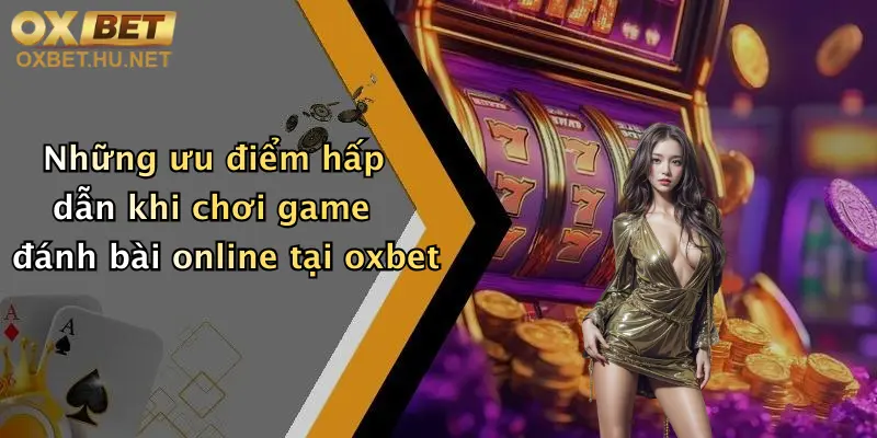 Những ưu điểm hấp dẫn khi chơi game đánh bài online tại oxbet