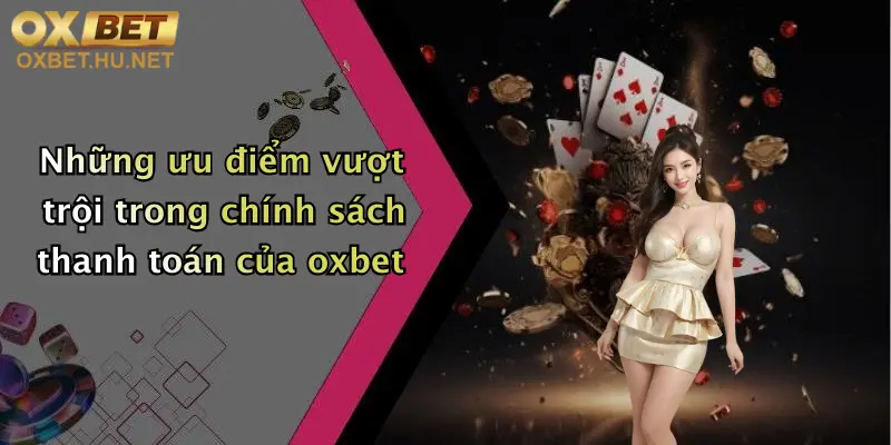 Những ưu điểm vượt trội trong chính sách thanh toán của oxbet