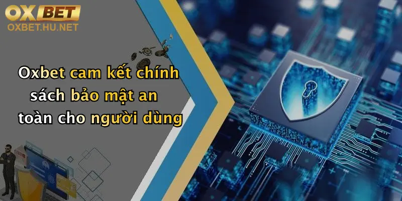 Oxbet cam kết chính sách bảo mật an toàn cho người dùng