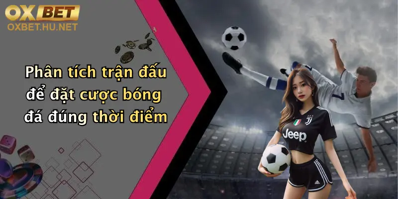 Phân tích trận đấu để đặt cược bóng đá đúng thời điểm