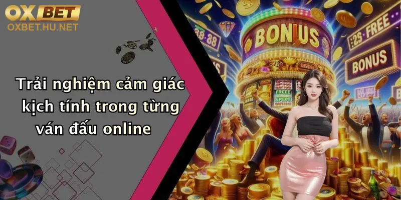 Trải nghiệm cảm giác kịch tính trong từng ván đấu online
