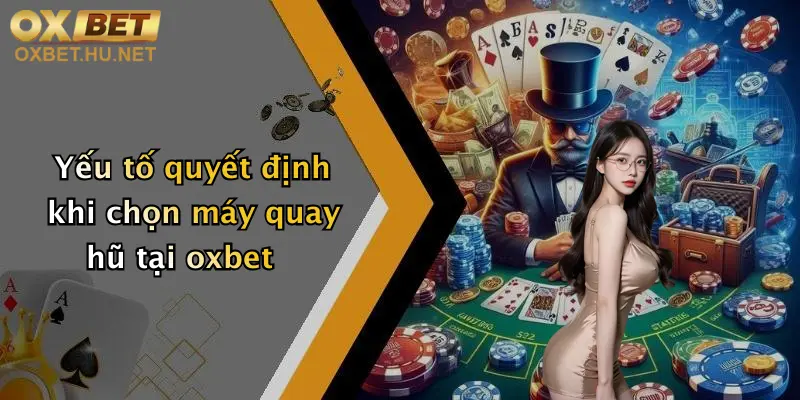 Yếu tố quyết định khi chọn máy quay hũ tại oxbet
